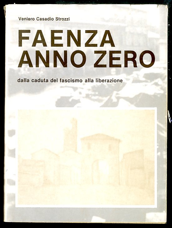 FAENZA ANNO ZERO DALLA CADUTA DEL FASCISMO ALLA LIBERAZIONE - …