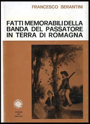 FATTI MEMORABILI DELLA BANDA DEL PASSATORE IN TERRA DI ROMAGNA - LS