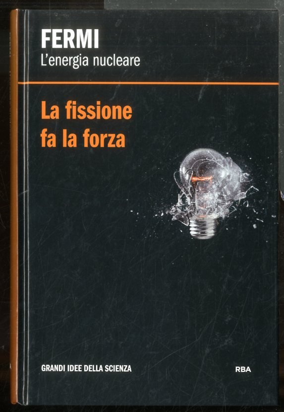 FERMI L`ENERGIA NUCLEARE LA FISSIONE FA LA FORZA - LS