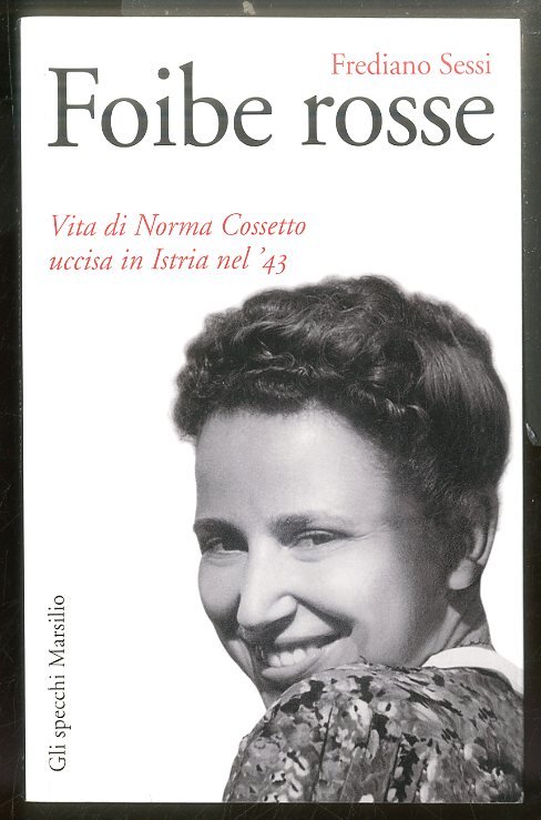 FOIBE ROSSE VITA DI NORMA COSSETTO UCCISA IN ISTRIA NEL `43 - LS