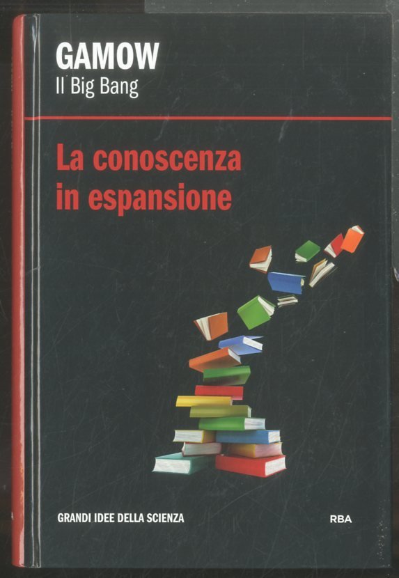 GAMOW IL BIG BANG LA CONOSCENZA IN ESPANSIONE - LS