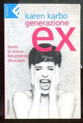 GENERAZIONE EX STORIE DI DONNE FELICEMENTE DIVORZIATE - LS