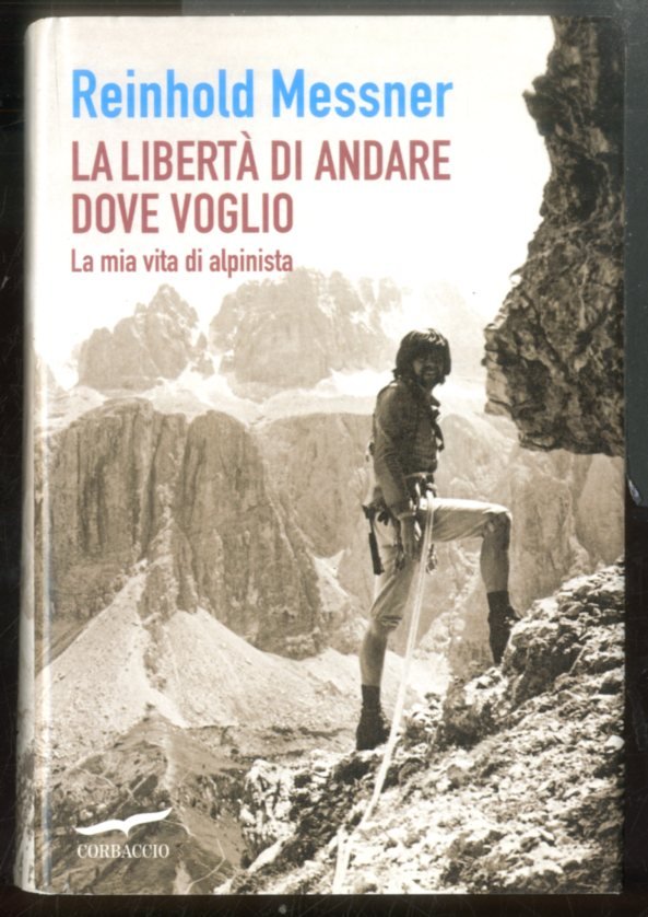 LIBERTA` DI ANDARE DOVE VOGLIO LA MIA VITA DI ALPINISTA …