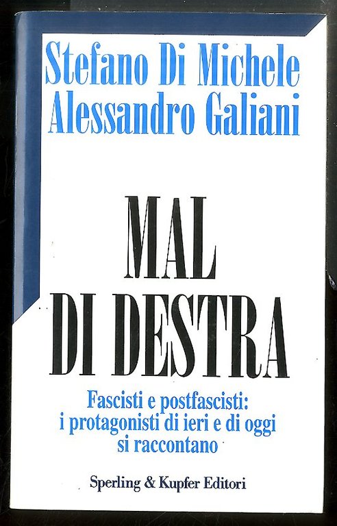 MAL DI DESTRA FASCISTI E POST FASCISTI I PROTAGONISTI DI IERI E OGGI SI RACCONTANO - LS