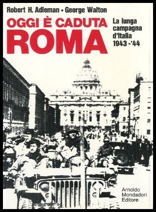 OGGI E` CADUTA ROMA LA LUNGA CAMPAGNA D`ITALIA 1943 / …