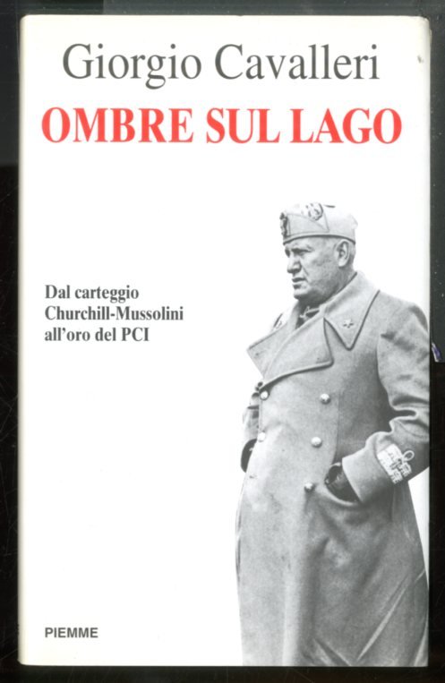 OMBRE SUL LAGO DAL CARTEGGIO CHURCHILL MUSSOLINI ALL`ORO DEL PCI …