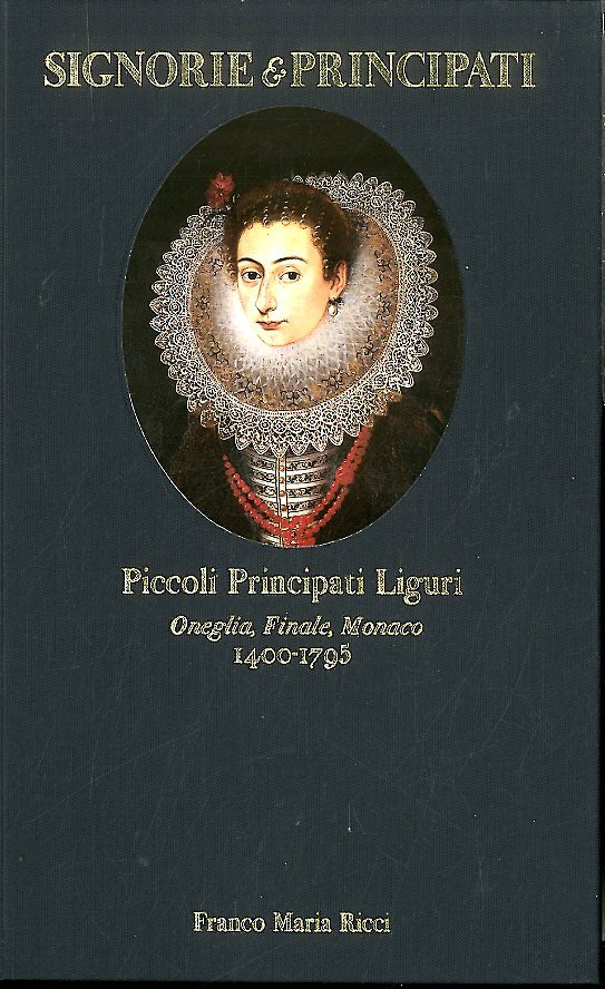 PICCOLI PRINCIPATI LIGURI ONEGLIA FINALE MONACO 1400 / 1795 - …