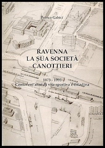 RAVENNA LA SUA SOCIETA` CANOTTIERI 1873 / 1993 - LS