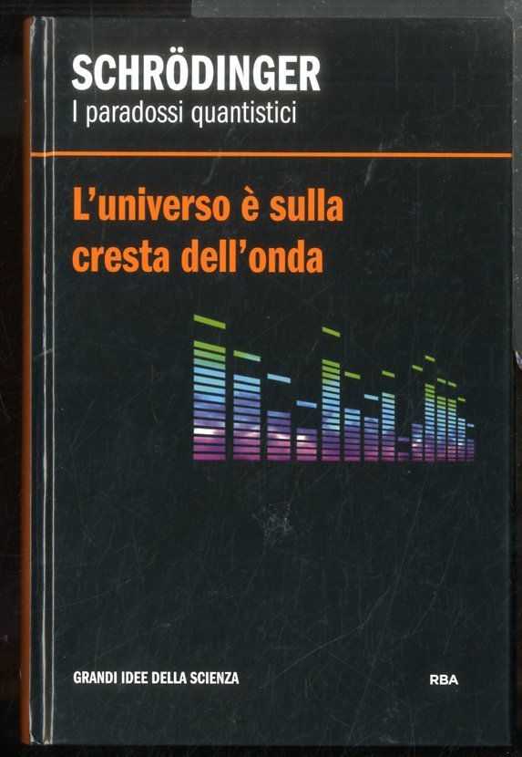 SCHRODINGER I PARADOSSI QUANTISTICI L`UNIVERSO È SULLA CRESTA DELL`ONDA - …