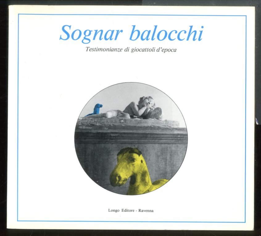 SOGNAR BALOCCHI TESTIMONIANZE DI GIOCATTOLI D`EPOCA - LS