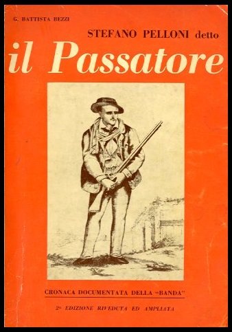 STEFANO PELLONI DETTO IL PASSATORE CRONACA DOCUMENTATA DELLA BANDA - …