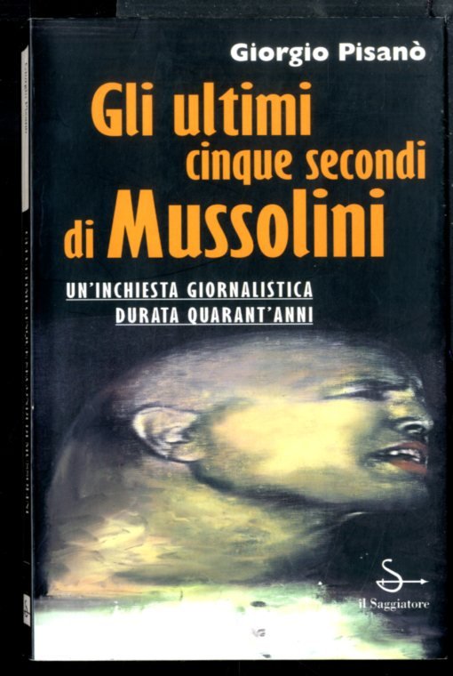 ULTIMI CINQUE SECONDI DI MUSSOLINI UN`INCHIESTA GIORNALISTICA DURATA QURANT`ANNI ( …