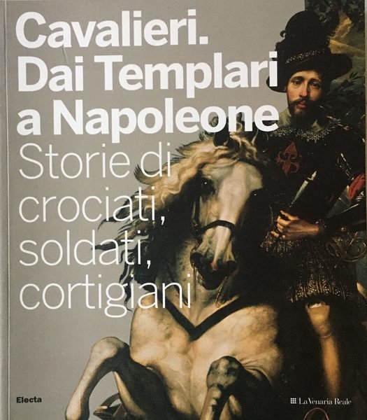 Cavalieri. Dai Templari a Napoleone: storie di crociati, soldati, cortigiani