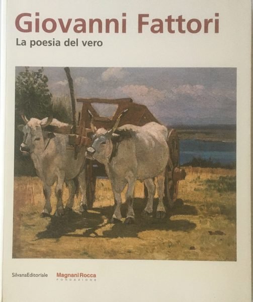 Giovanni Fattori. La poesia del vero