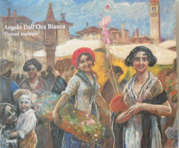 Angelo Dall'Oca Bianca. Visioni multiple