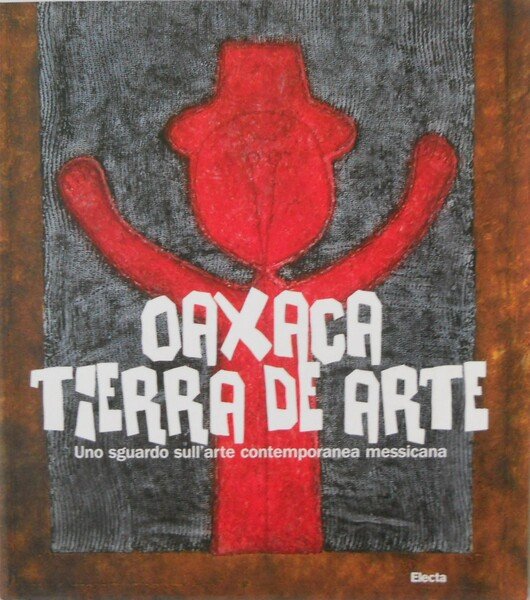 Oaxaca tierra de arte. Uno sguardo sull'arte contemporanea messicana