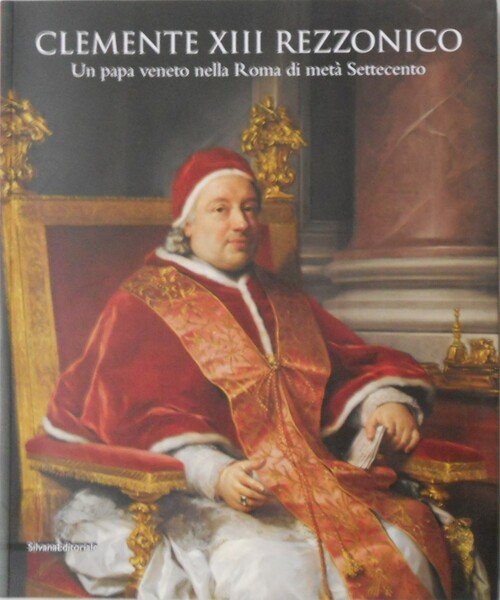 Clemente XIII Rezzonico. Un Papa veneto nella Roma di metÃ …