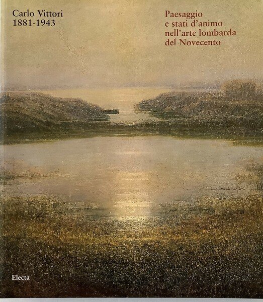 Carlo Vittori 1881-1943. Paesaggio e stati d'animo nell'arte lombarda del …