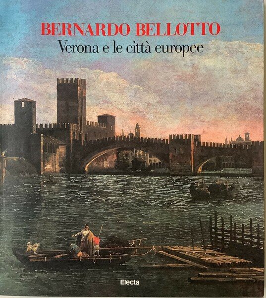 Bernardo Bellotto. Verona e le cittÃ europee