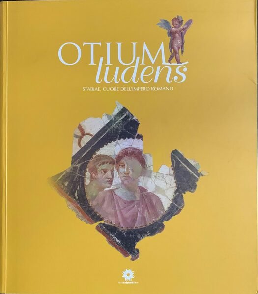 Otium ludens. Stabiae, cuore dell'Impero Romano