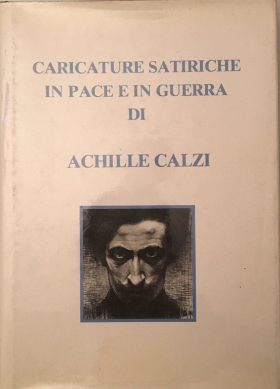 Caricature satiriche in pace e in guerra di Achille Calzi …