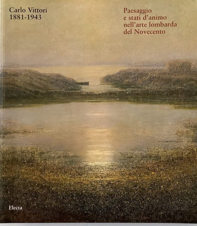 Carlo Vittori 1881-1943. Paesaggio e stati d'animo nell'arte lombarda del …