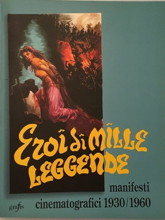 Eroi di mille leggende. Manifesti cinematografici 1930/1960