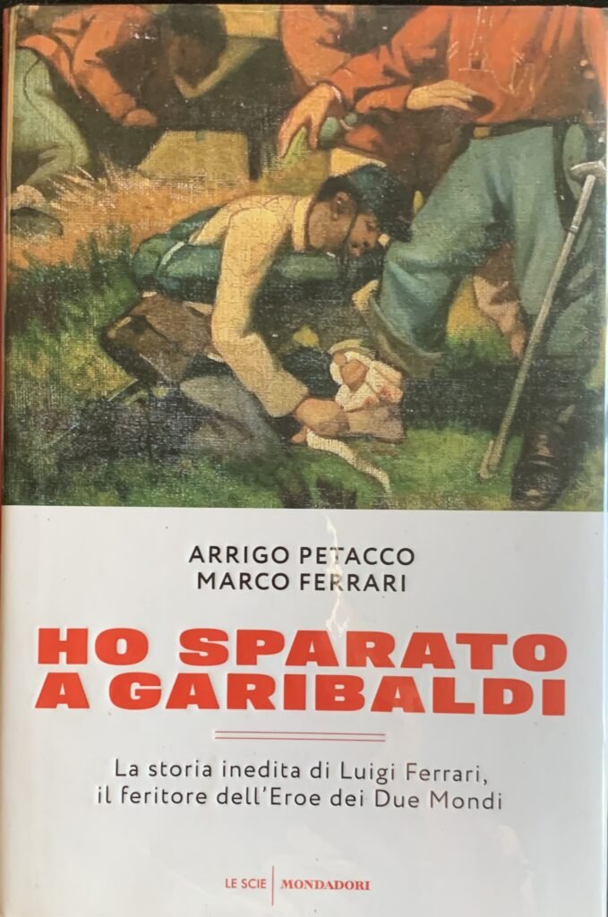 Ho sparato a Garibaldi. La storia inedita di Luigi Ferrari, …