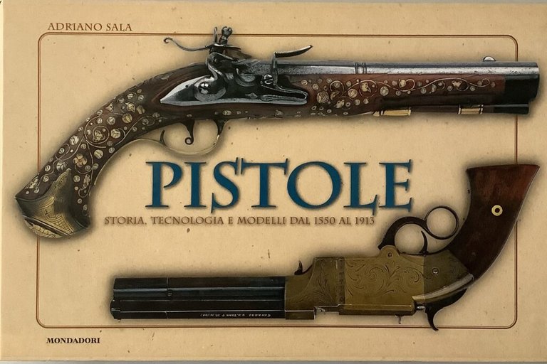 Pistole. Storia, tecnologia e modelli dal 1550 al 1913