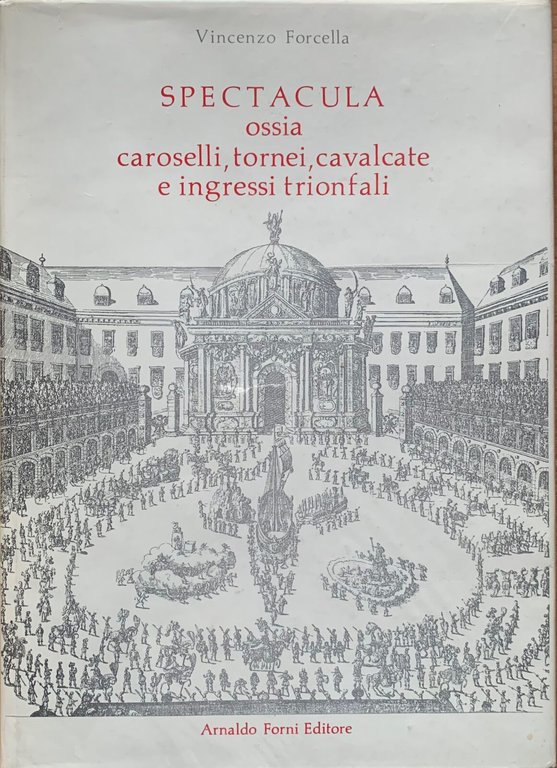 Spectacula ossia Caroselli, tornei, cavalcate e ingressi trionfali | Immagine Gallery 2