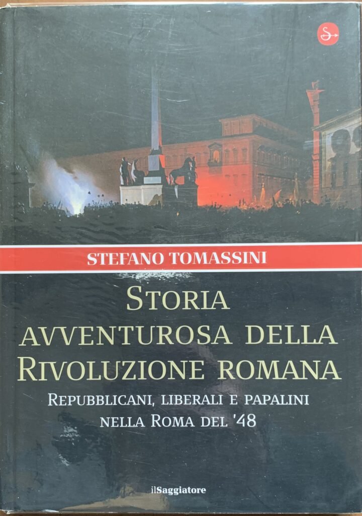 Storia avventurosa della Rivoluzione Romana. Repubblicani, liberali e papalini nella …