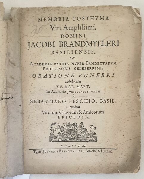 MEMORIA POSTHUMA VIRI AMPLISSIMI DOMINI JACOBI BRANDMYLLERI BASILIENSIS IN ACADEMIA …