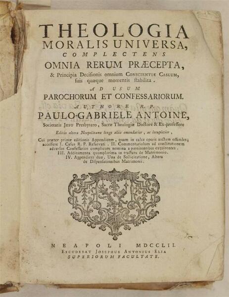 THEOLOGIA MORALIS UNIVERSA COMPLECTENS OMNIA RERUM PRAECEPTA & PRINCIPIA DECISIONIS …