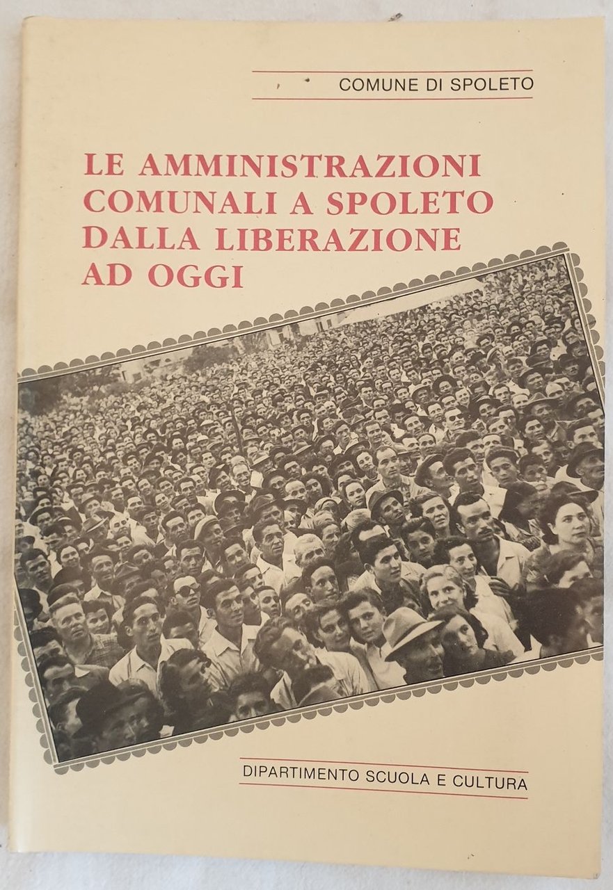 LE AMMINISTRAZIONI COMUNALI A SPOLETO DALLA LIBERAZIONE AD OGGI