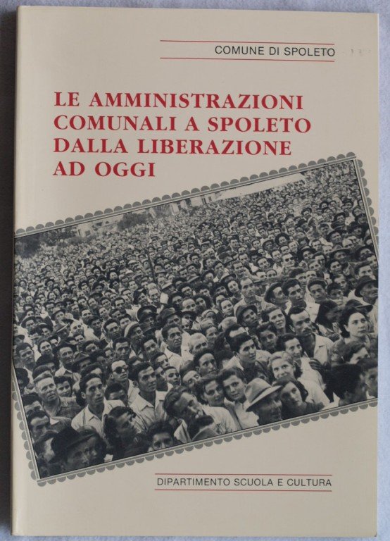 LE AMMINISTRAZIONI COMUNALI A SPOLETO DALLA LIBERAZIONE AD OGGI
