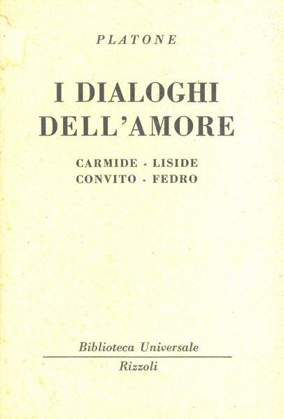 I DIALOGHI DELL'AMORE. CARMIDE. LISIDE. CONVITO. FEDRO.