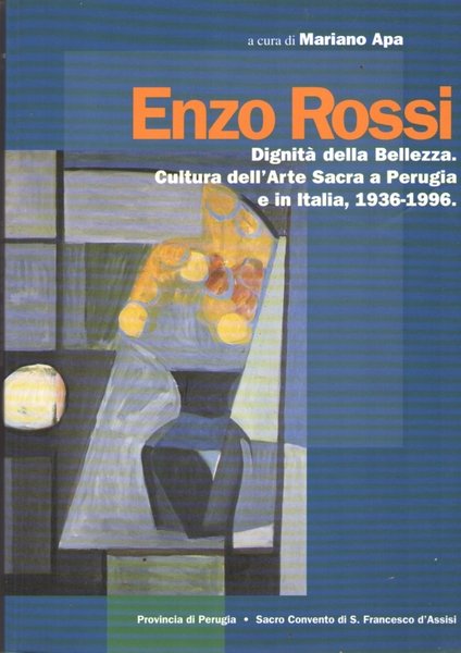 Enzo Rossi: dignità della Bellezza. Cultura Dell'arte Sacra a Perugia e in Italia, 1936-1996