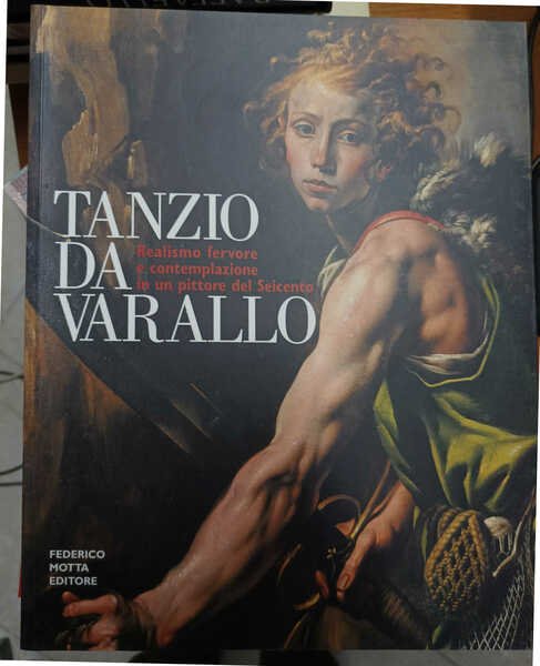 Tanzio da Varallo. Realismo, fervore e contemplazione in un pittore del ...