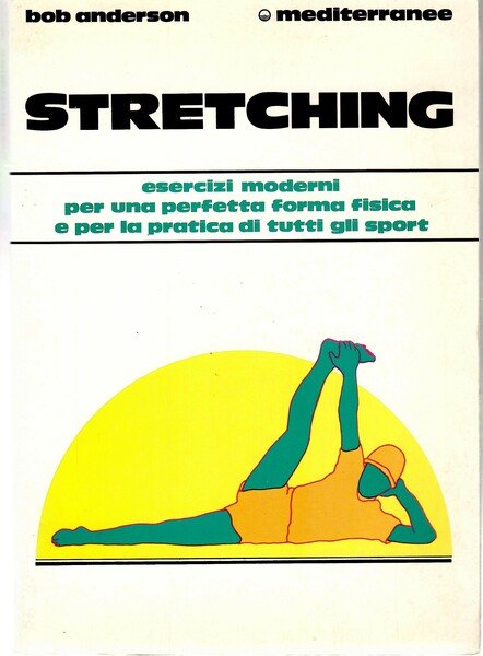 Stretching. Esercizi moderni per una perfetta Forma fisica e per …