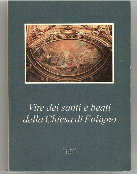 Vite dei Santi e Beati della Chiesa di Foligno. Testi …