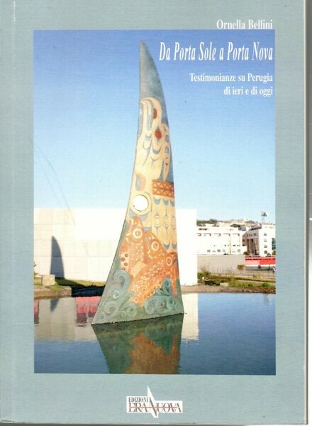 Da Porta Sole a Porta Nova. Testimonianze Su Perugia Di Ieri e Di Oggi