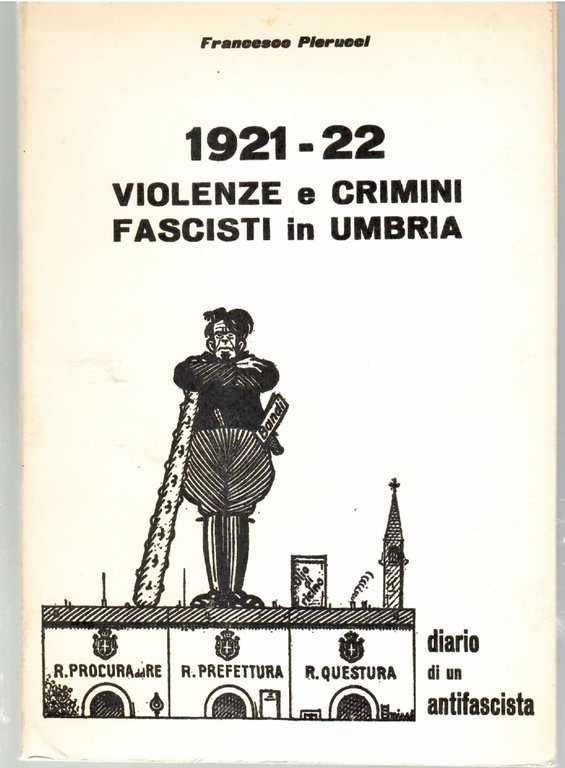 1921-22 Violenze e Crimini Fascisti in Umbria. Diario di un Antifascista.