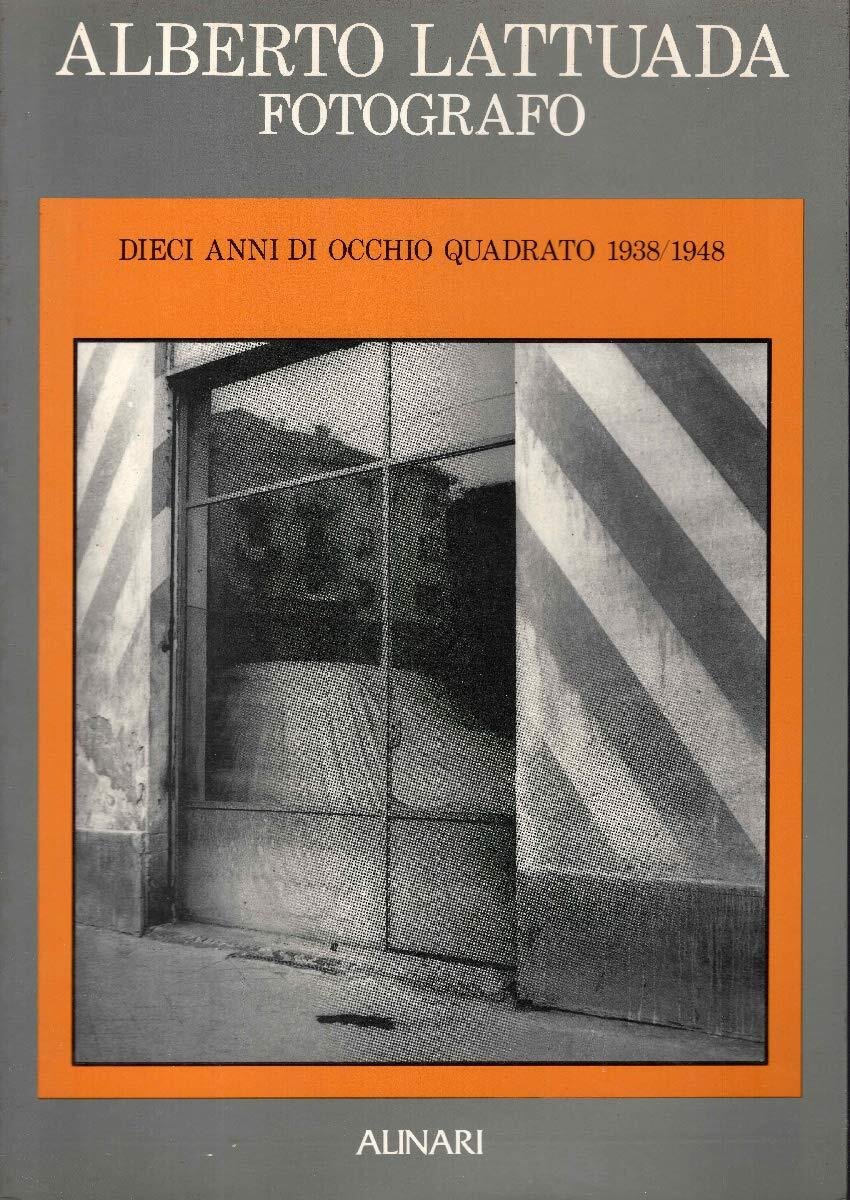 Alberto Lattuada fotografo. Dieci anni di occhio quadrato 1938-1948