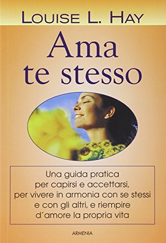 Ama te stesso. Una guida pratica per capirsi e accettarsi, …