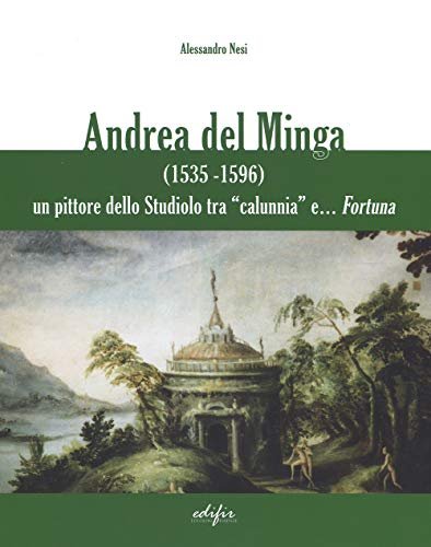 Andrea del Minga (1535-1596). Un pittore dello Studiolo tra "calunnia" …