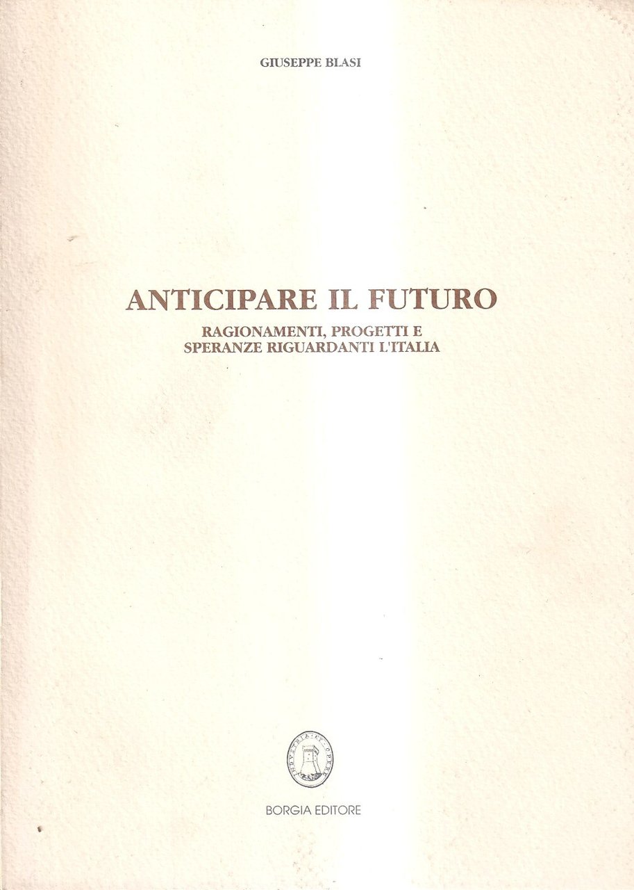 Anticipare il futuro. Ragionamenti, progetti e speranze riguardanti l'Italia