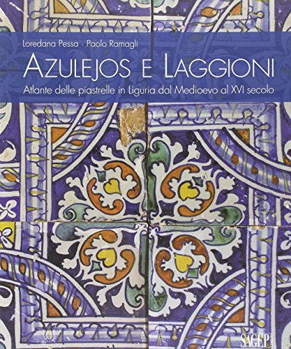 Azulejos e Laggioni. Atlante delle piastrelle in Liguria dal Medioevo …