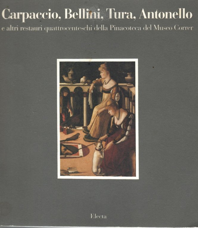 Carpaccio, Bellini, Tura, Antonello: E Altri Restauri Quattrocenteschi Della Pinacoteca Del Museo Correr