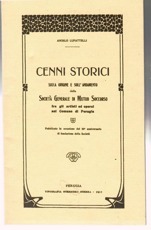 Cenni storici sull'Origine e sull'Andamento della Società Generale di Mutuo Soccorso fra gli Artisti e gli Operai nel Comune di Perugia
