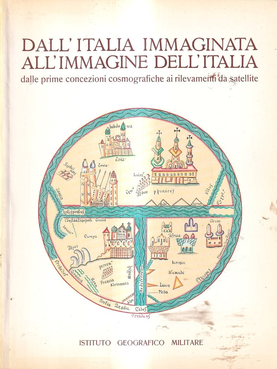 Dall'Italia immaginata all'immagine dell'Italia. Dalle prime concezioni cosmografiche ai rilevamenti …